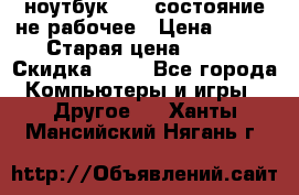 ноутбук hp,  состояние не рабочее › Цена ­ 953 › Старая цена ­ 953 › Скидка ­ 25 - Все города Компьютеры и игры » Другое   . Ханты-Мансийский,Нягань г.